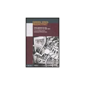 Europa Senza Prospettive? Come Superare La Crisi Con Il Bilancio Ue 2007-2013 - Mosca A.  - Il Mulino - 9788815113542