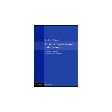 La Nazionalizzazione A Due Ruote. Genesi E Decollo Di Uno Scooter Italiano  - Rapini Andrea - Il Mulino - 9788815114006