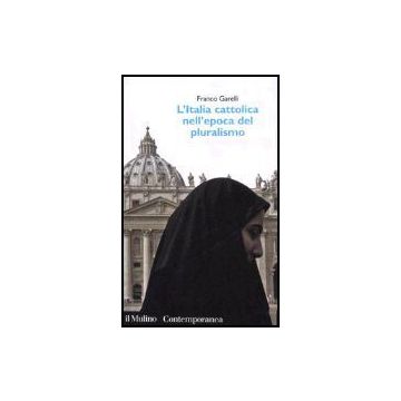 L' Italia Cattolica Nell'epoca Del Pluralismo  - Garelli Franco - Il Mulino - 9788815114150