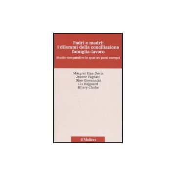 Padri E Madri: I Dilemmi Della Conciliazione Famiglia-lavoro. Studio Comparativo In Quattro Paesi Europei - Giovannini D.  - Il Mulino - 9788815114396