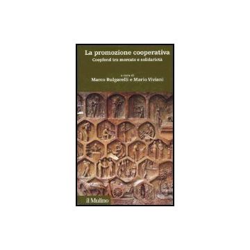 La Promozione Cooperativa. Coopfond Tra Mercato E Solidarieta'  - Bulgarelli M. ; Viviani M.  - Il Mulino - 9788815114471