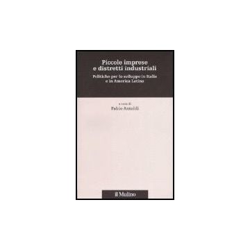 Piccole Imprese E Distretti Industriali. Politiche Per Lo Sviluppo In Italia E In America Latina - Antoldi F.  - Il Mulino - 9788815114570