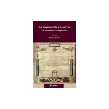 La Massoneria A Livorno. Dal Settecento Alla Repubblica  - Conti F.  - Il Mulino - 9788815114877