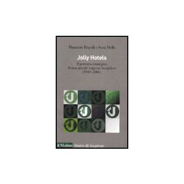 Jolly Hotels. Il Percorso Strategico Di Una Grande Impresa Famigliare (1949-2006) - Rispoli Maurizio; Mella Sara - Il Mulino - 9788815114952