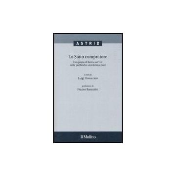 Lo Stato Compratore. L'acquisto Di Beni E Servizi Nelle Pubbliche Amministrazioni  - Fiorentino L.  - Il Mulino - 9788815115041