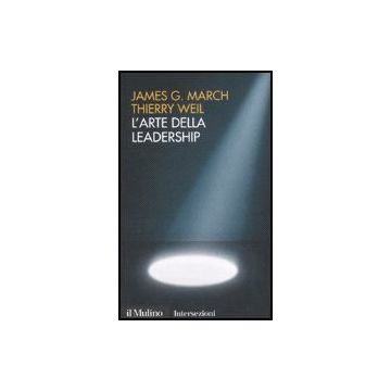 L' Arte Della Leadership  - March James G.; Weil Thierry - Il Mulino - 9788815115157