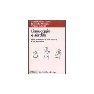 Linguaggio E Sordita'. Gesti, Segni E Parole Nello Sviluppo E Nell'educazione - Caselli M. Cristina; Maragna Simonetta; Volterra Virginia - Il Mulino - 9788815115409