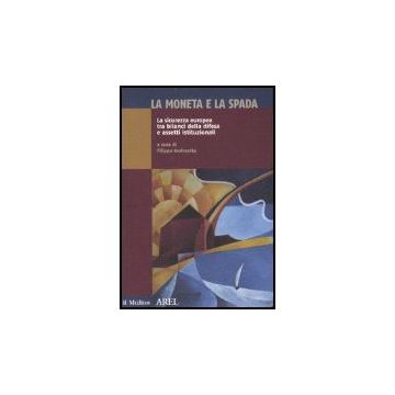 Moneta E La Spada. La Sicurezza Europea Tra Bilanci Della Difesa E Assetti Istituzionali - Andreatta F.  - Il Mulino - 9788815115454