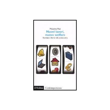 Nuovi Lavori, Nuovo Welfare. Sicurezza E Liberta' Nella Societa' Attiva - Paci Massimo - Il Mulino - 9788815115812
