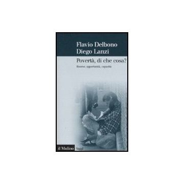 Poverta', Di Che Cosa? Risorse, Opportunita', Capacita' - Delbono Flavio; Lanzi Diego - Il Mulino - 9788815116260
