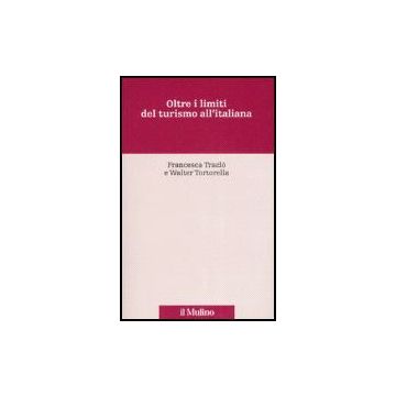 Oltre I Limiti Del Turismo All'italiana - Traclò Francesca; Tortorella Walter - Il Mulino - 9788815118066