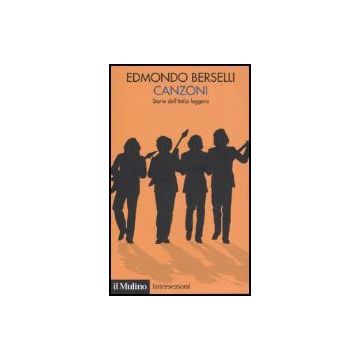Canzoni. Storie Dell'italia Leggera - Berselli Edmondo - Il Mulino - 9788815118318