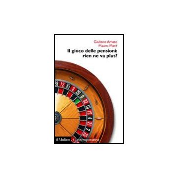 Il Gioco Delle Pensioni: Rien Ne Va Plus?  - Amato Giuliano; Marè Mauro - Il Mulino - 9788815118417