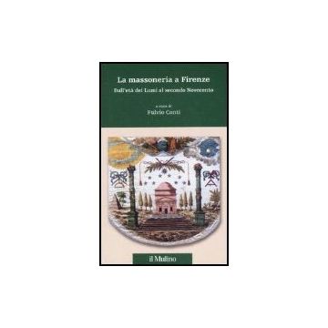 La Massoneria A Firenze. Dall'eta' Dei Lumi Al Secondo Novecento  - Conti F.  - Il Mulino - 9788815118448