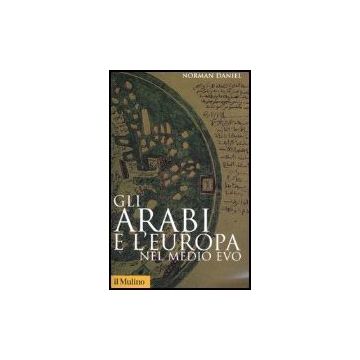 Gli Arabi E L'europa Nel Medio Evo  - Daniel Norman - Il Mulino - 9788815118493