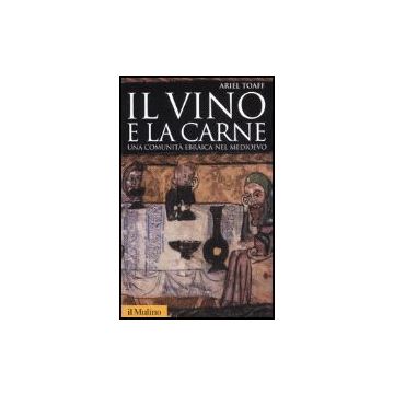 Il Vino E La Carne. Una Comunita' Ebraica Nel Medioevo  - Toaff Ariel - Il Mulino - 9788815118509