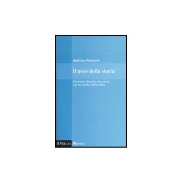 Peso Della Storia. Memoria, Identita', Rimozione Dal Pci Al Pds (1970-1991) (il) - Possieri Andrea - Il Mulino - 9788815118806