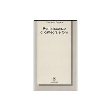 Reminiscenze Di Cattedra E Foro - Carrara Francesco - Il Mulino - 9788815118929