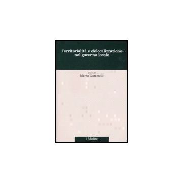 Territorialita' E Delocalizzazione Nel Governo Locale - Cammelli M.  - Il Mulino - 9788815118981