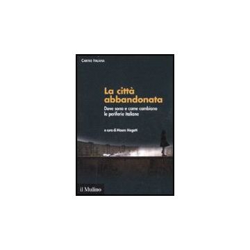 Citta' Abbandonata. Dove Sono E Come Cambiano Le Periferie Italiane. Con Cd-rom - Magatti M.  - Il Mulino - 9788815119087