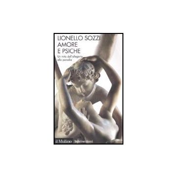 Amore E Psiche. Un Mito Dall'allegoria Alla Parodia - Sozzi Lionello - Il Mulino - 9788815119117