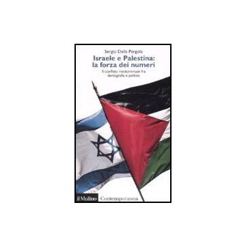 Israele E Palestina: La Forza Dei Numeri. Il Conflitto Mediorientale Fra Demografia E Politica - Della Pergola Sergio - Il Mulino - 9788815119285