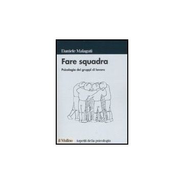 Fare Squadra. Psicologia Dei Gruppi Di Lavoro - Malaguti Daniele - Il Mulino - 9788815119384