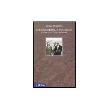 L' Ostpolitik Della Santa Sede. Un Dialogo Lungo E Faticoso  - Barberini Giovanni - Il Mulino - 9788815119766