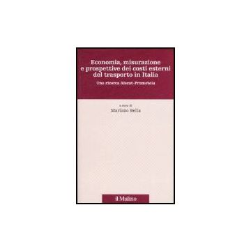 Economia, Misurazione E Prospettive Dei Costi Esterni Del Trasporto In Italia. Una Ricerca Aiscat-prometeia - Bella M.  - Il Mulino - 9788815119803