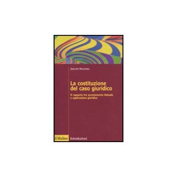 Costituzione Del Caso Giuridico. Il Rapporto Tra Accertamento Fattuale E Applicazione Giuridica - Hruschka Joachim - Il Mulino - 9788815120021