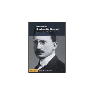 Il Primo De Gasperi. La Formazione Di Un Leader Politico  - Pombeni Paolo - Il Mulino - 9788815120090