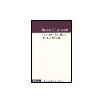 Nuove Frontiere Della Giustizia. Disabilita', Nazionalita', Appartenenza Di Specie - Nussbaum Martha C.; Faralli C.  - Il Mulino - 9788815120427