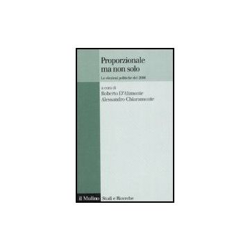 Proporzionale Ma Non Solo. Le Elezioni Politiche Del 2006 - D'alimonte R. ; Chiaramonte A.  - Il Mulino - 9788815120472