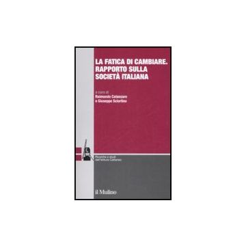 La Fatica Di Cambiare. Rapporto Sulla Societa' Italiana  - Catanzaro R. ; Sciortino G.  - Il Mulino - 9788815120625