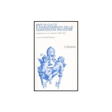 Enti Di Culto E Finanziamento Delle Confessioni Religiose. L'esperienza Di Un Ventennio (1985-2005) - Bolgiani I.  - Il Mulino - 9788815120687