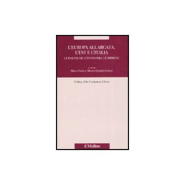 L' Europa Allargata, L'est, L'italia. Le Politiche, L'economia, Le Imprese  - Fortis M. ; Quadrio Curzio A.  - Il Mulino - 9788815120823