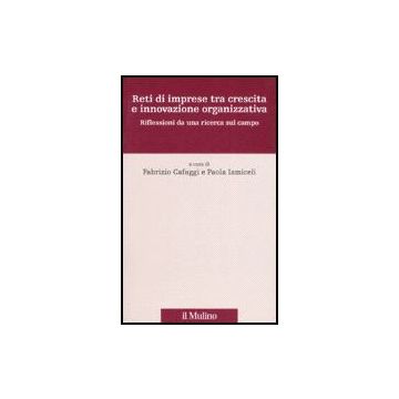 Reti Di Imprese Tra Crescita E Innovazione Organizzativa. Riflessioni Da Una Ricerca Sul Campo - Cafaggi F. ; Iamiceli P.  - Il Mulino - 9788815121066