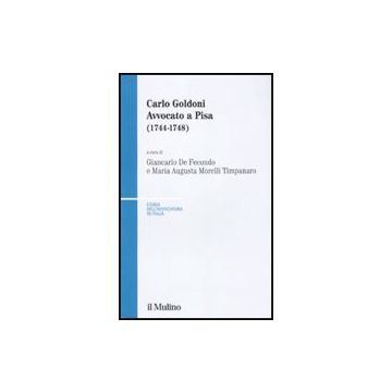 Carlo Goldoni. Avvocato A Pisa (1744-1748) - De Fecondo G. ; Morelli Timpanaro M. A.  - Il Mulino - 9788815121110