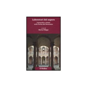 Laboratori Del Sapere. Universita' E Riviste Nella Torino Del Novecento - Filippi M.  - Il Mulino - 9788815121158
