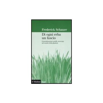 Di Ogni Erba Un Fascio. Generalizzazioni, Profili, Stereotipi Nel Mondo Della Giustizia - Schauer Frederick - Il Mulino - 9788815121257