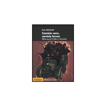 Camicie Nere, Camicie Brune. Milizie Fasciste In Italia E In Germania - Reichardt Sven - Il Mulino - 9788815121288