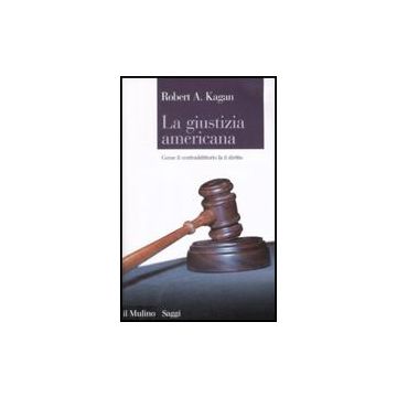 La Giustizia Americana. Come Il Contraddittorio Fa Il Diritto  - Kagan Robert A. - Il Mulino - 9788815121721