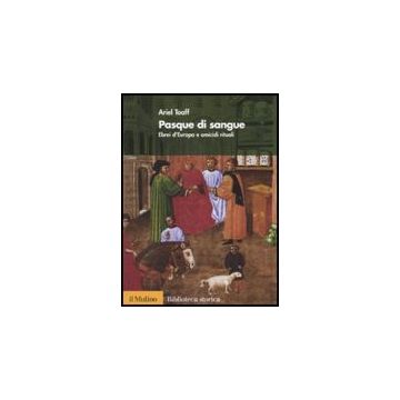 Pasque Di Sangue. Ebrei D'europa E Omicidi Rituali - Toaff Ariel - Il Mulino - 9788815121875