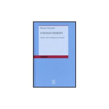 L' Usuraio Onorato. Credito E Potere A Bologna In Eta' Comunale  - Giansante Massimo - Il Mulino - 9788815123114