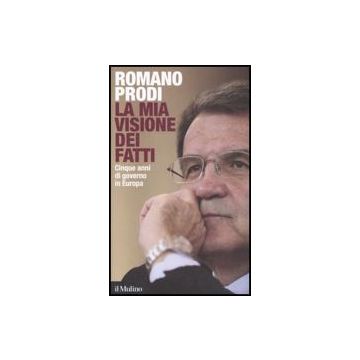 La Mia Visione Dei Fatti. Cinque Anni Di Governo In Europa  - Prodi Romano; Gozi S.  - Il Mulino - 9788815123930