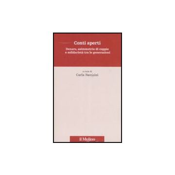 Conti Aperti. Denaro, Asimmetrie Di Coppie E Solidarieta' Tra Le Generazioni - Facchini C.  - Il Mulino - 9788815124227