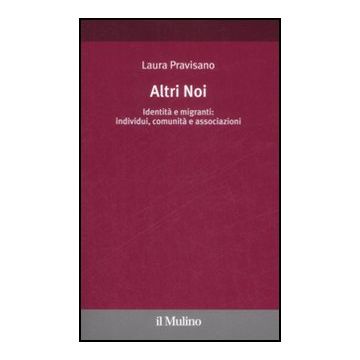 Altri Noi. Identita' E Migranti: Individui, Comunita' E Associazioni - Pravisano Laura - Il Mulino - 9788815124296