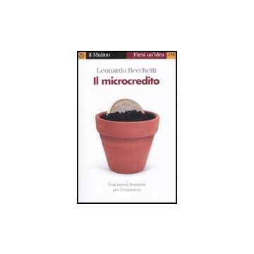 Il Microcredito  - Becchetti Leonardo - Il Mulino - 9788815124456