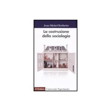 La Costruzione Della Sociologia  - Berthelot Jean M. - Il Mulino - 9788815124579