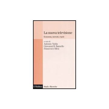 La Nuova Televisione. Economia, Mercato, Regole  - Nicita A. ; Ramello G. B. ; Silva F.  - Il Mulino - 9788815124616